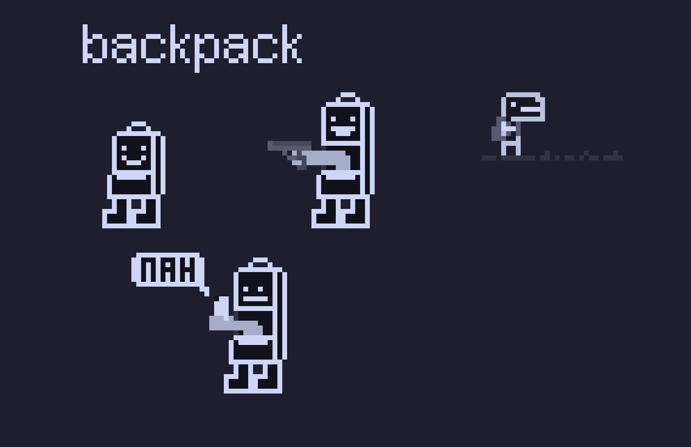 grayscale pixel art. inktober theme: backpack.



a backpack with legs and a smiley face. in one frame, the backpack opens from the center (not like a regular backpack), and an arm comes out with a pistol! in another frame, they got out their phone reading a text saying "nah"


on the side is a lil dino fella with a backpack walking on a trail