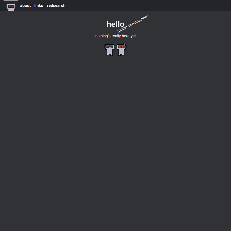 A very simple homepage. The content now says "hello (under construction). nothings really here yet". Below the text is an image of two robots.