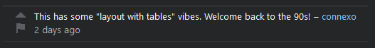 a stackoverflow comment. "This has some 'layout with tables' vibes. Welcome back to the 90s! – connexo"